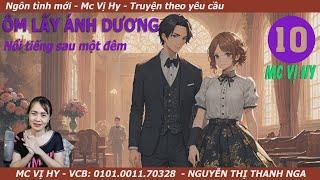 Truyện ngôn tình Mc Vị Hy  ÔM LẤY ÁNH DƯƠNG  Tập 10  Nổi tiếng sau một đêm