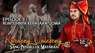 KARAENG GALESONG SANG PENAKLUK MATARAM  EPISODE 01. RUNTUHNYA KERAJAAN GOWA