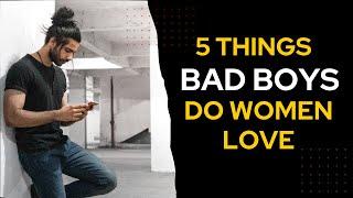 5 things BAD BOYS do that women LOVE - why girls like bad boys  bad boy traits