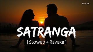 Satranga Slowed + Reverb  Arijit Singh  Animal  SR Lofi