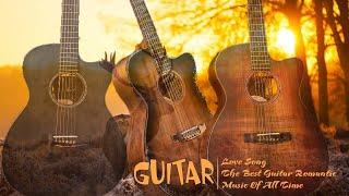 GUITAR MUSIC RELAXING - The Worlds Best Relaxing Romantic Guitar Music  Acoustic Guitar Music