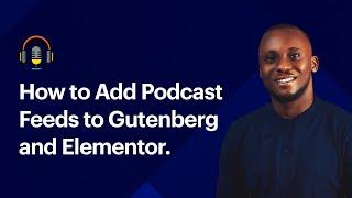 How to Add Podcast Feed to Elementor and Gutenberg On WordPress  Free Podcast RSS Feed Plugin