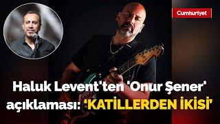 Haluk Leventten Onur Şener açıklaması Katillerden ikisi Çalışma Bakanlığında müfettiş