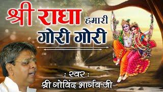 Shri Radha Humari Gori Gori  श्री राधा हमारी गोरी गोरी  BHAJAN By - श्री गोविंद भार्गव