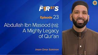 Abdullah Ibn Masood ra A Mighty Legacy of Quran  The Firsts   Dr. Omar Suleiman