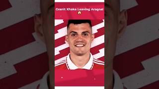 Granit Xhaka LEAVES Arsenal  #arsenal