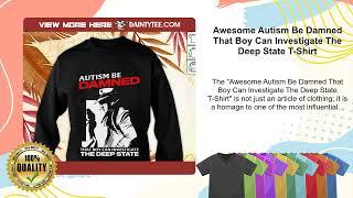 Awesome Autism Be Damned That Boy Can Investigate The Deep State T-Shirt