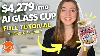 How to Make $4279 a MONTH Selling AI Glass Cups on Etsy No Skill Full Tutorial for Beginners