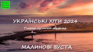 МАЛИНОВІ ВУСТА УКРАЇНСЬКІ ХІТИ 2024 Тільки сучасна музика