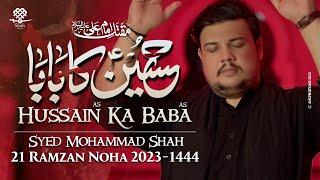 21 Ramzan Noha 2023  HUSSAIN KA BABA  Syed Mohammad Shah Noha 2023  Shahadat Mola Ali Noha 2023