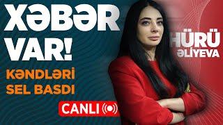 KƏNDLƏRİ SEL BASDI  XƏBƏR VAR  HÜRÜ ƏLİYEVA İLƏ  CANLI 