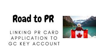 Linking PR Card Application to GC Key Account Important Step After Receiving ECOPR - Canada