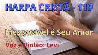 Harpa Cristã - 119 - Inesgotável é Seu Amor - Levi - com letra