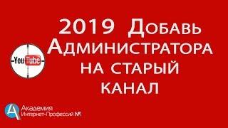 2019 Как добавить Администратора на старый канал. Как дать доступ к YouTube каналу по почте gmail.