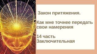 Закон притяжения.Как мне точнее передать свои намерения. 14 часть