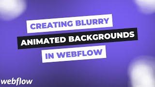 Creating Blurry Animated Backgrounds in Webflow  Webflow Tutorial