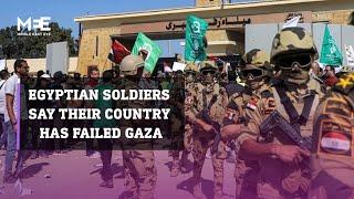 Egyptian soldiers say their country has failed Gaza
