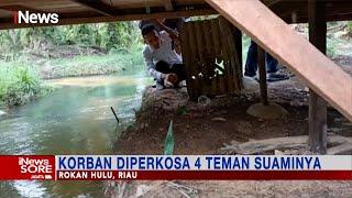Ibu Muda di Rokan Hulu Riau Diperkosa 4 Teman Suaminya #iNewsSore 0812
