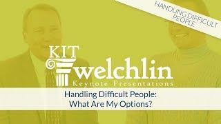 Handling Difficult People  What Are My Options?