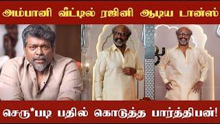 அம்பானி இல்ல திருமணத்தில் தலைவர் ரஜினி ஆடிய டான்ஸ் வெறுப்பாளர்களுக்கு பதிலடி கொடுத்த பார்த்திபன்