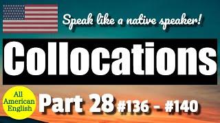 COLLOCATIONS  PART 28  #136 - #140  Speak More Like A Native Speaker  All American English