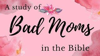 Bad Mother in the Bible +What We Can Learn From Them