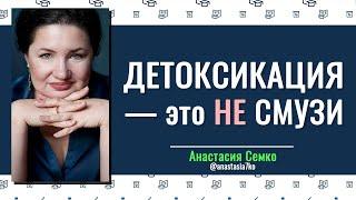 ДЕТОКСИКАЦИЯ - это НЕ СМУЗИ  Анастасия Семко