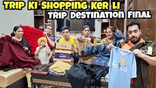 Trip Ki Destination Hoi Final  Trip K Liye Sab Ne Shopping Ker Li  Kon Kon Si Places Per Jaye Ge?