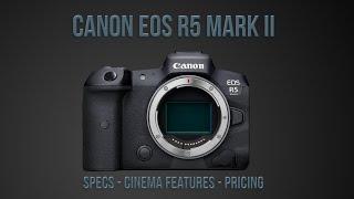 R5 Mark II - Specs Confirmed - Cinema Features Update - Pricing