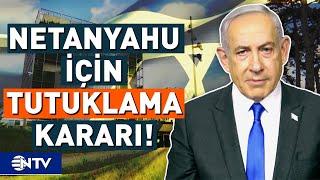 Uluslararası Ceza Mahkemesi Netanyahu İçin Tutuklama Kararı Çıkardı  NTV