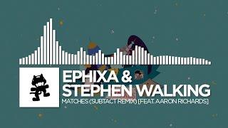 Ephixa & Stephen Walking - Matches Subtact Remix feat. Aaron Richards Monstercat EP Release