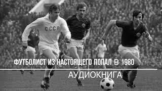 ФУТБОЛИСТ ИЗ НАСТОЯЩЕГО ПОПАЛ В 1980  АУДИОКНИГИ  #аудиокниги #попаданцы #фантастика