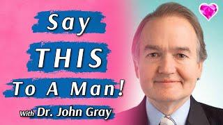 Say THIS To A Man  Dr. John Gray