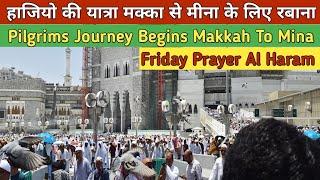 Pilgrims Journey Begins From Mecca  to Mina and Friday Prayers at Masjid Al Haram