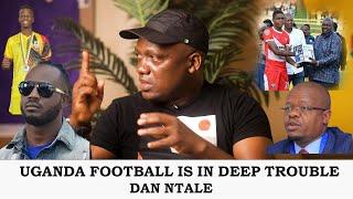 WITH THE CURRENT SYSTEM UGANDAN FOOTBALL IS DESTINED TO FAIL - DAN NTALE