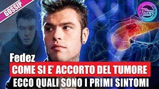 Fedez Come ha scoperto il tumore al pancreas. I sintomi comunissimi