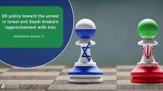 Webinar US policy toward the unrest in Israel and Saudi Arabias rapprochement with Iran