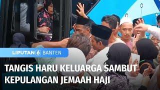 Tangis Haru Keluarga Iringi Kedatangan Jemaah Haji  Liputan 6 Banten