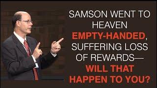 SAMSON SUFFERED THE LOSS OF HEAVENLY REWARDS & JESUS ASKS--WILL THAT HAPPEN TO YOU?