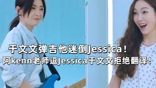 于文文弹吉他迷倒Jessica！阿kenn老师逗Jessica于文文拒绝翻译！