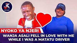 WANJA ASALI FELL IN LOVE WITH ME WHILE I WAS A MATATU DRIVER - NYOKO WA NJERI