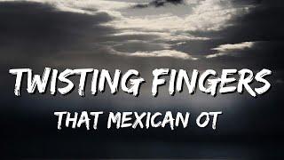 That Mexican OT - Twisting Fingers Lyrics