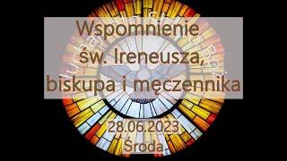 Czytania z dnia 28.06.2023 - Środa - Wspomnienie św. Ireneusza biskupa i męczennika Rok I