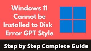 FIX Windows Cannot Be Installed to This Disk the Selected Disk is of the GPT Partition on Windows 11