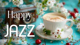 Bright Happy Morning Jazz  Positive Coffee Jazz & Upbeat Bossa Nova for a Relaxing Start Work