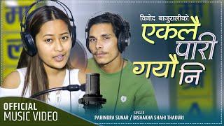 Eklai Pari Gayauni एक्लै पारि गयौनी Pabindra Sunar & Bishakha Shahi  Binod Bajurali New Song 2078