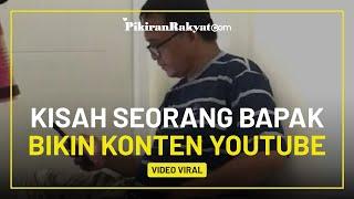 Mengharukan Video Viral Seorang Bapak yang Rajin Bikin Konten Youtube walaupun belum Ada Subscriber