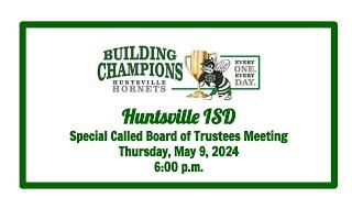 Huntsville ISD Special Called Board of Trustees Meeting for May 9th 2024
