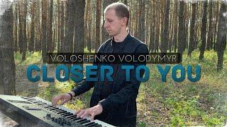 CLOSER TO YOU Volodymyr Voloshenko feat. Max Liubinsky