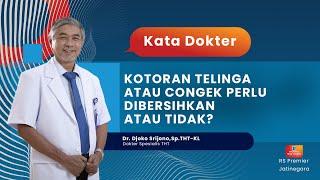 KOTORAN TELINGA ATAU CONGEK PERLU DIBERSIHKAN ATAU TIDAK? - KATA DOKTER DJOKO